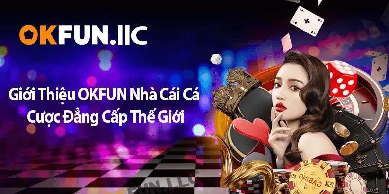 Giới thiệu OKFUN – Nhà cái cá cược đẳng cấp thế giới
