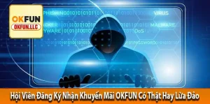 Hội Viên Đăng Ký Nhận Khuyến Mãi OKFUN Có Thật Hay Lừa Đảo?