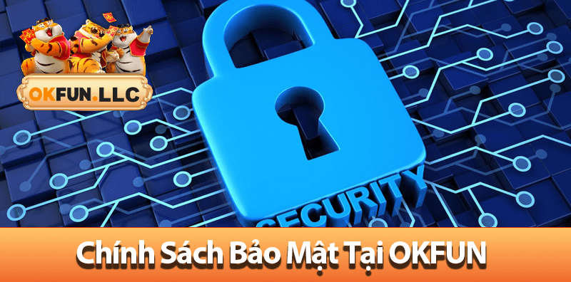 Chính Sách Bảo Mật Của OKFUN Là Gì? Tại Sao Nó Lại Quan Trọng Đối Với Người Chơi?