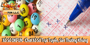 Xổ Số OKFUN - Chơi Xổ Số Trực Tuyến, Săn Thưởng Khủng cho Anh Em