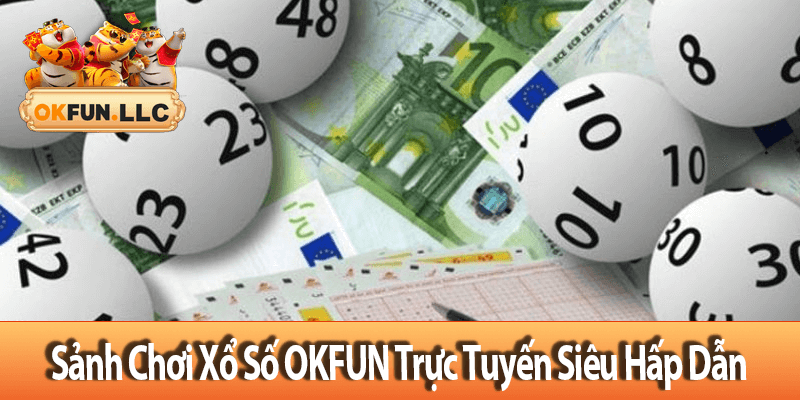 Sảnh chơi Xổ Số OKFUN Trực Tuyến Siêu Hấp Dẫn
