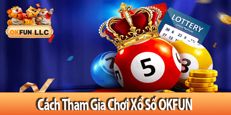 Cách Tham Gia Chơi Xổ Số OKFUN