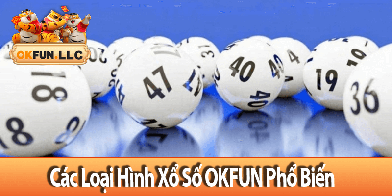 Các Loại Hình Xổ Số OKFUN Phổ Biến